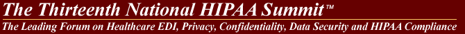 The HIPAA Summit - The Leading Forum on Healthcare Privacy, Confidentiality, Data Security, Gramm-Leach-Bliley, HIPAA and State Law Compliance