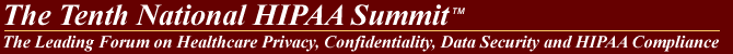  The HIPAA Summit West - The Leading Forum on Healthcare Privacy, Confidentiality, Data Security, Gramm-Leach-Bliley, HIPAA and State Law Compliance