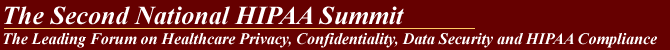 The Second National HIPAA Summit: The Leading Forum on Healthcare Privacy, Confidentiality, Data Security and HIPAA Compliance