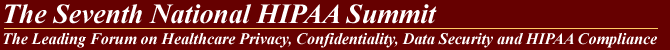 The Fourth National HIPAA Summit - The Leading Forum on Healthcare Privacy, Confidentiality, Data Security, Gramm-Leach-Bliley, HIPAA and State Law Compliance