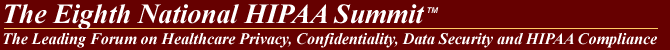 The Sixth National HIPAA Summit - The Leading Forum on Healthcare Privacy, Confidentiality, Data Security, Gramm-Leach-Bliley, HIPAA and State Law Compliance